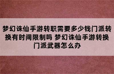 梦幻诛仙手游转职需要多少钱门派转换有时间限制吗 梦幻诛仙手游转换门派武器怎么办